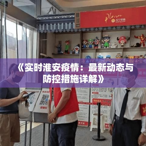 《實(shí)時(shí)淮安疫情：最新動(dòng)態(tài)與防控措施詳解》