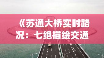 《蘇通大橋?qū)崟r(shí)路況：七絕描繪交通新畫卷》