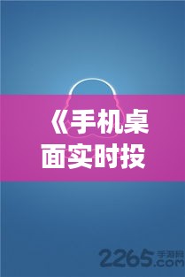 《手機桌面實時投屏：便捷高效的新時代通訊利器》