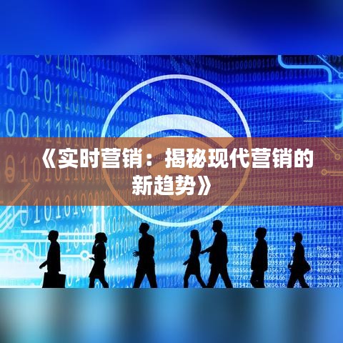 《實時營銷：揭秘現(xiàn)代營銷的新趨勢》