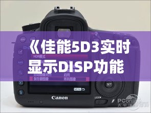 《佳能5D3實時顯示DISP功能解析：攝影新體驗》