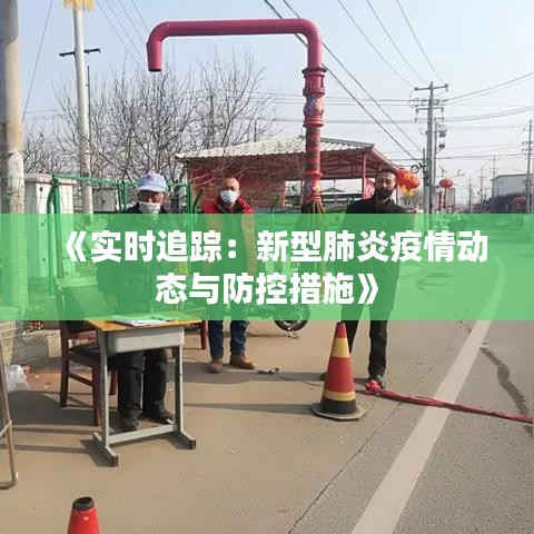 《實時追蹤：新型肺炎疫情動態(tài)與防控措施》