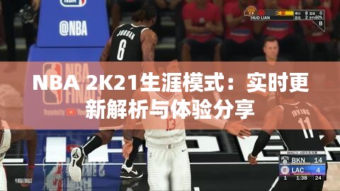 NBA 2K21生涯模式：實(shí)時(shí)更新解析與體驗(yàn)分享