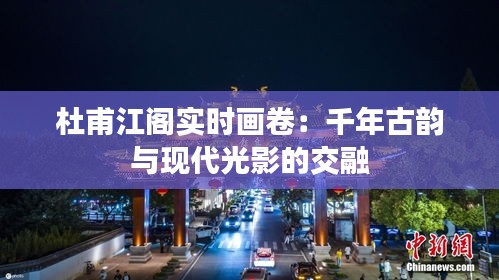 杜甫江閣實(shí)時(shí)畫卷：千年古韻與現(xiàn)代光影的交融