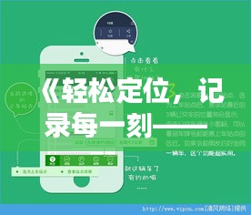 《輕松定位，記錄每一刻——拍照實(shí)時(shí)定位軟件推薦下載》