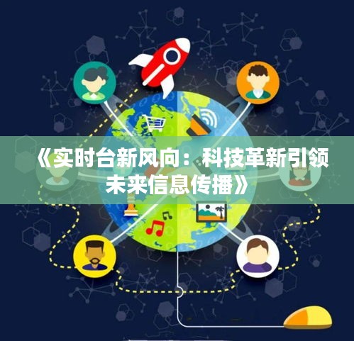 《實(shí)時(shí)臺(tái)新風(fēng)向：科技革新引領(lǐng)未來信息傳播》