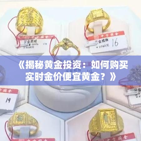 《揭秘黃金投資：如何購(gòu)買實(shí)時(shí)金價(jià)便宜黃金？》