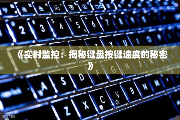 《實時監(jiān)控：揭秘鍵盤按鍵速度的秘密》