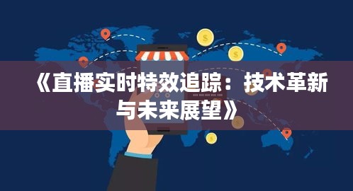 《直播實時特效追蹤：技術(shù)革新與未來展望》