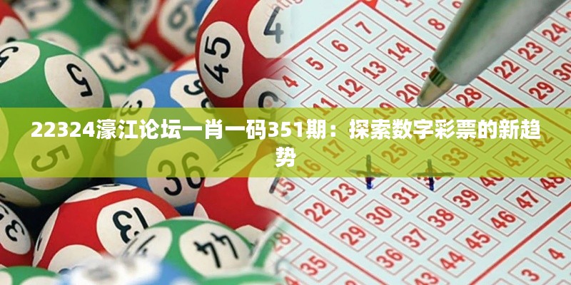 22324濠江論壇一肖一碼351期：探索數(shù)字彩票的新趨勢(shì)