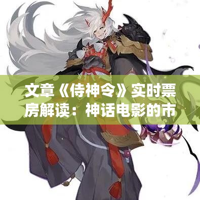 文章《侍神令》實時票房解讀：神話電影的市場魅力與觀眾反響