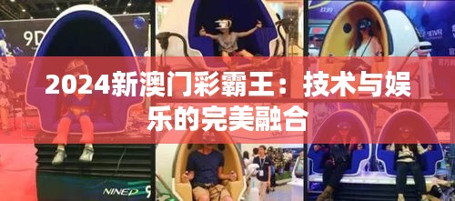 2024新澳門彩霸王：技術(shù)與娛樂的完美融合