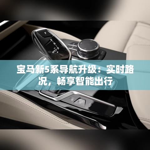 寶馬新5系導(dǎo)航升級(jí)：實(shí)時(shí)路況，暢享智能出行