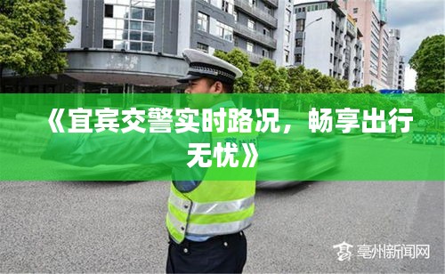 《宜賓交警實(shí)時(shí)路況，暢享出行無(wú)憂》