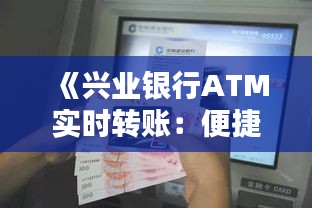 《興業(yè)銀行ATM實時轉(zhuǎn)賬：便捷金融新體驗》