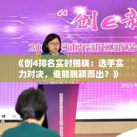 《創(chuàng)4排名實時揭曉：選手實力對決，誰能脫穎而出？》