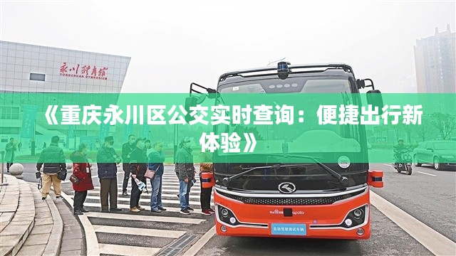 《重慶永川區(qū)公交實時查詢：便捷出行新體驗》