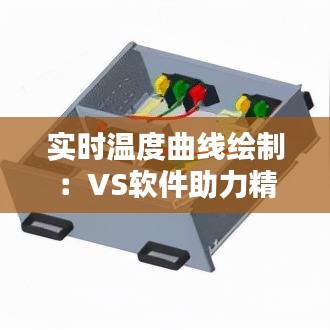 實(shí)時(shí)溫度曲線繪制：VS軟件助力精準(zhǔn)監(jiān)控