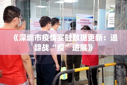 《深圳市疫情實(shí)時(shí)數(shù)據(jù)更新：追蹤戰(zhàn)“疫”進(jìn)展》