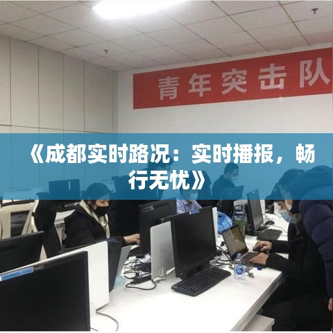 《成都實(shí)時(shí)路況：實(shí)時(shí)播報(bào)，暢行無(wú)憂》