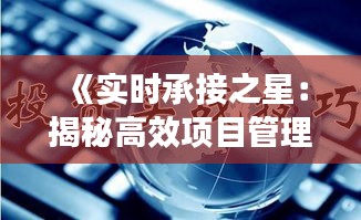 《實(shí)時(shí)承接之星：揭秘高效項(xiàng)目管理的秘訣》