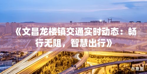 《文昌龍樓鎮(zhèn)交通實(shí)時(shí)動(dòng)態(tài)：暢行無阻，智慧出行》
