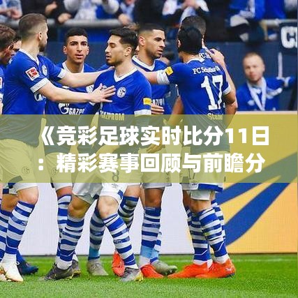 《競彩足球?qū)崟r(shí)比分11日：精彩賽事回顧與前瞻分析》