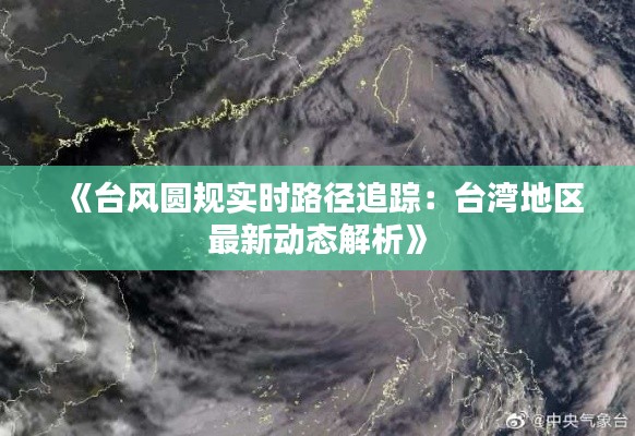 《臺風圓規(guī)實時路徑追蹤：臺灣地區(qū)最新動態(tài)解析》