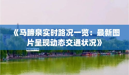 《馬蹄泉實(shí)時(shí)路況一覽：最新圖片呈現(xiàn)動(dòng)態(tài)交通狀況》
