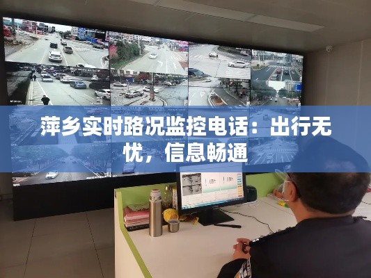 萍鄉(xiāng)實(shí)時(shí)路況監(jiān)控電話：出行無憂，信息暢通