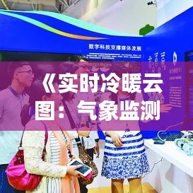 《實時冷暖云圖：氣象監(jiān)測的革新之旅》