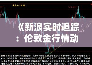 《新浪實(shí)時(shí)追蹤：倫敦金行情動(dòng)態(tài)解析》