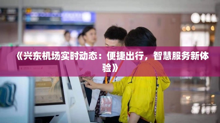 《興東機(jī)場實(shí)時(shí)動態(tài)：便捷出行，智慧服務(wù)新體驗(yàn)》