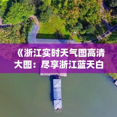 《浙江實(shí)時(shí)天氣圖高清大圖：盡享浙江藍(lán)天白云之美》