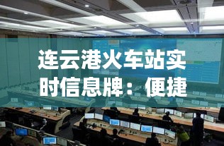 連云港火車站實(shí)時(shí)信息牌：便捷出行，智慧交通新體驗(yàn)