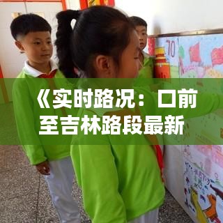 《實(shí)時(shí)路況：口前至吉林路段最新動(dòng)態(tài)解析》