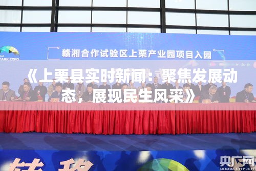 《上栗縣實時新聞：聚焦發(fā)展動態(tài)，展現(xiàn)民生風(fēng)采》