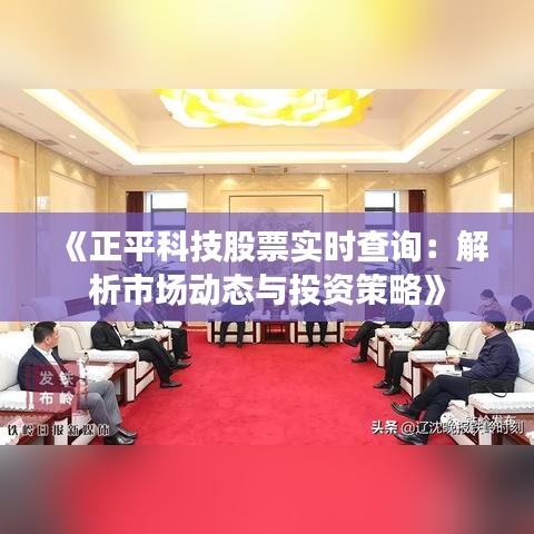 《正平科技股票實時查詢：解析市場動態(tài)與投資策略》