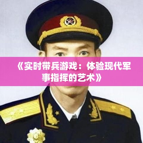 《實時帶兵游戲：體驗現(xiàn)代軍事指揮的藝術》