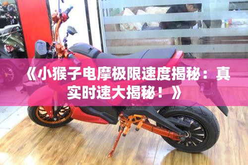 《小猴子電摩極限速度揭秘：真實時速大揭秘！》