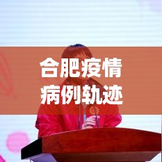 合肥疫情病例軌跡圖實時更新：追蹤病毒，守護(hù)健康
