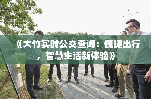 《大竹實(shí)時公交查詢：便捷出行，智慧生活新體驗(yàn)》