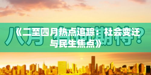 《二至四月熱點追蹤：社會變遷與民生焦點》