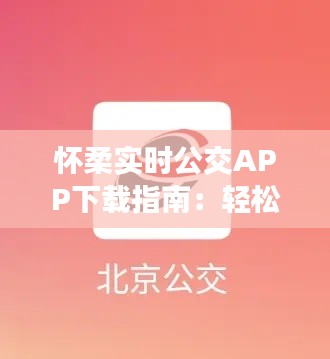 懷柔實(shí)時(shí)公交APP下載指南：輕松掌握公交出行