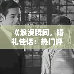 《浪漫瞬間，婚禮佳話：熱門評(píng)論短句集錦》