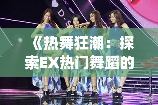 《熱舞狂潮：探索EX熱門(mén)舞蹈的魅力與風(fēng)采》