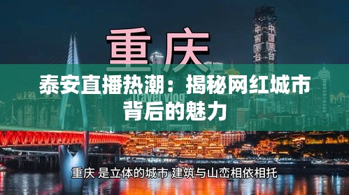 泰安直播熱潮：揭秘網(wǎng)紅城市背后的魅力
