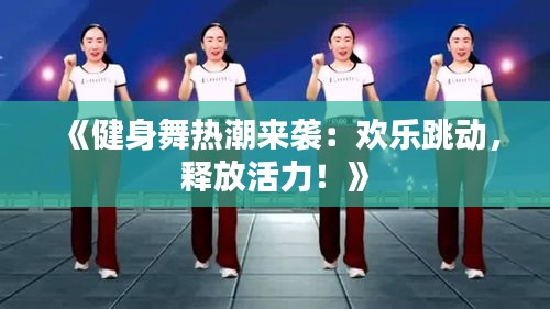《健身舞熱潮來(lái)襲：歡樂(lè)跳動(dòng)，釋放活力！》