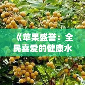 《蘋果盛譽(yù)：全民喜愛的健康水果之王》