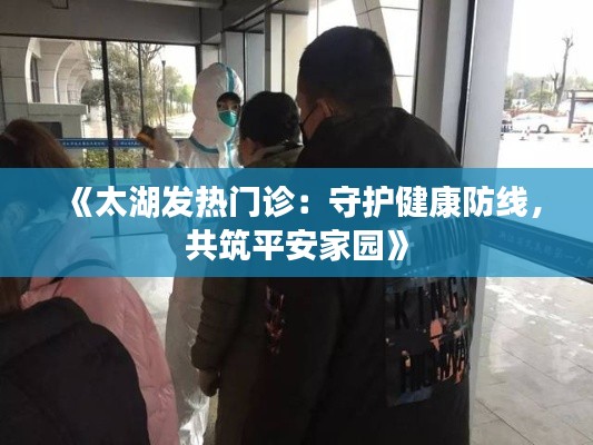 《太湖發(fā)熱門診：守護健康防線，共筑平安家園》